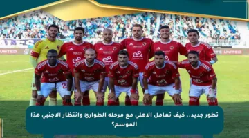تطور جديد.. كيف تعامل الأهلي مع مرحلة الطوارئ وانتظار الأجنبي هذا الموسم؟